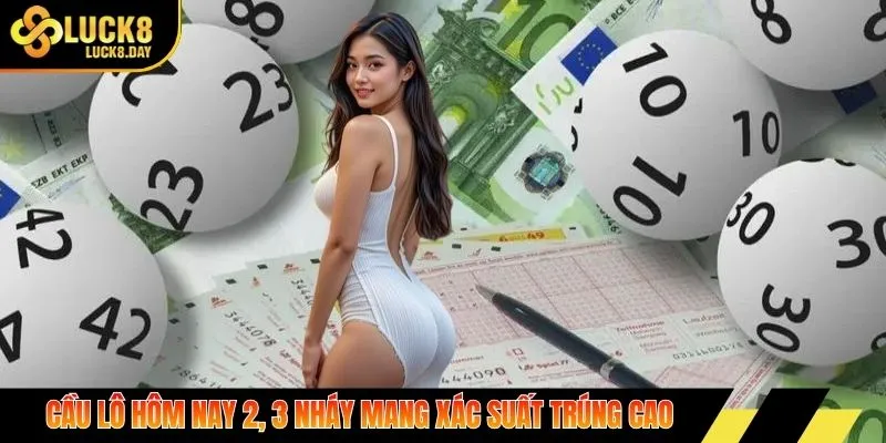 Cầu lô hôm nay 2, 3 nháy mang xác suất trúng cao