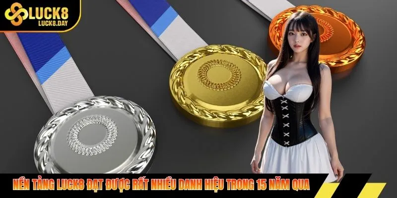 Nền tảng Luck8 đạt được rất nhiều danh hiệu trong 15 năm qua