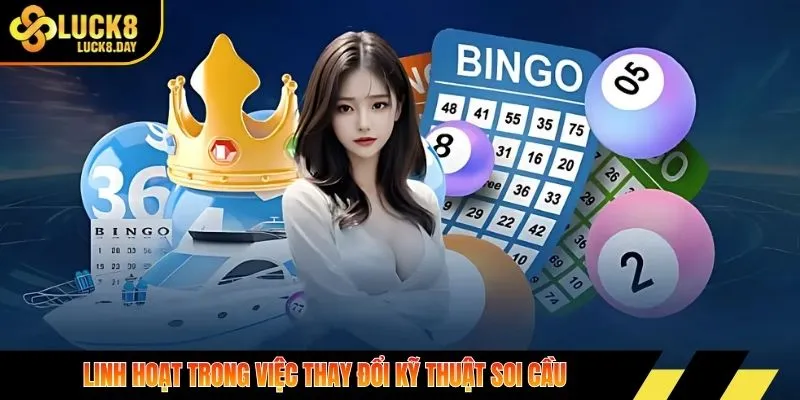 Linh hoạt trong việc thay đổi kỹ thuật soi cầu