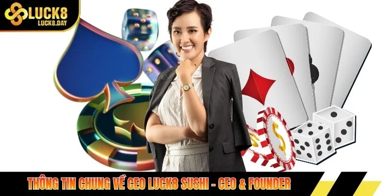 Thông tin chung về CEO Luck8 Sushi - CEO & Founder