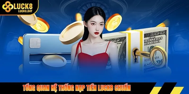 Tổng quan hệ thống nạp tiền Luck8 chuẩn