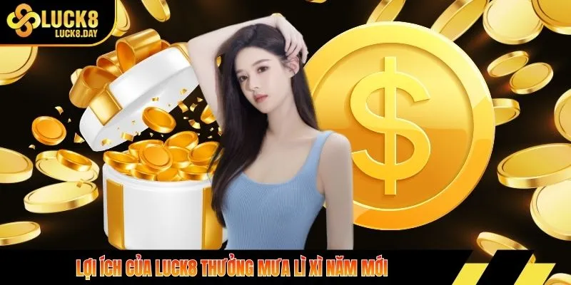 Lợi ích của luck8 thưởng mưa lì xì năm mới