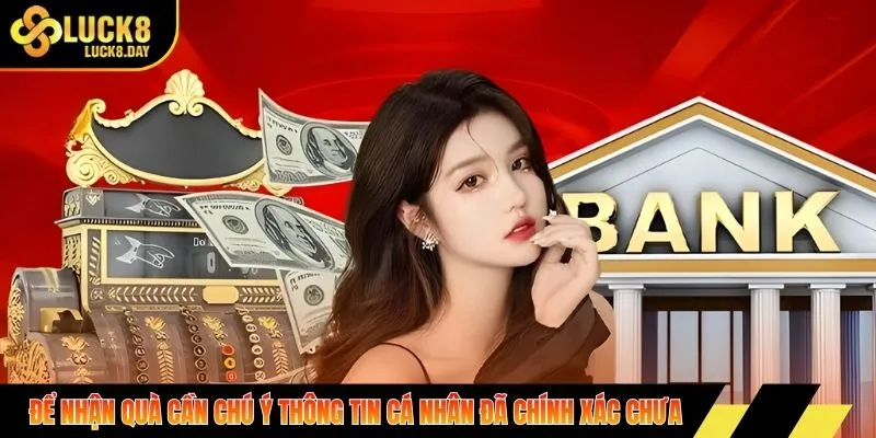 Để nhận quà cần chú ý thông tin cá nhân đã chính xác chưa