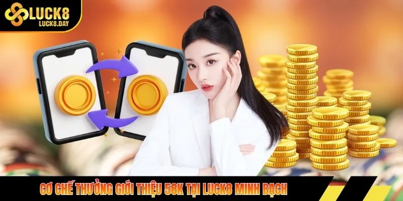 Cơ chế thưởng giới thiệu 58K tại LUCK8 minh bạch