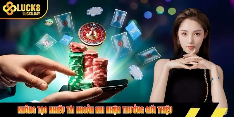 Không tạo nhiều tài khoản khi nhận thưởng giới thiệu