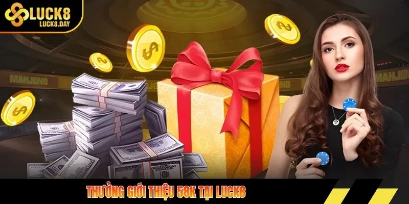 Thưởng giới thiệu 58K tại LUCK8